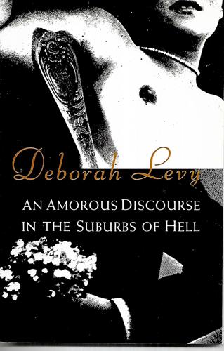 An Amorous Discourse In The Suburbs Of Hell by Deborah Levy