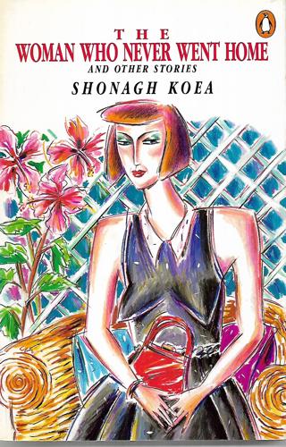 The Woman Who Never Went Home by Shonagh Koea
