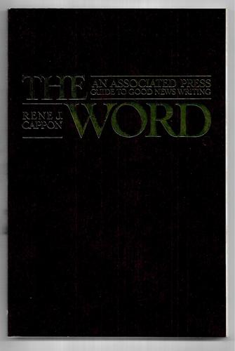 The Word: An Associated Press Guide To Good News Writing by René Jacques Cappon