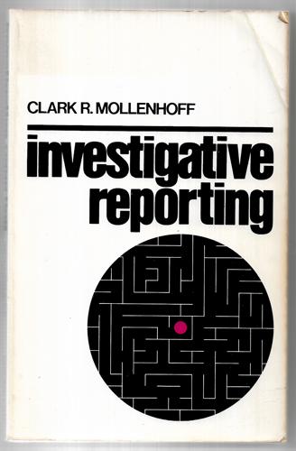 Investigative Reporting: From Courthouse To White House by Clark Raymond Mollenhoff