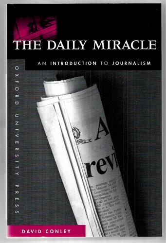 The Daily Miracle: An Introduction To Journalism by David Conley