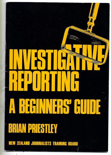 Investigative Reporting: A Beginners' Guide by New Zealand Journalists Training Board and Brian Priestley
