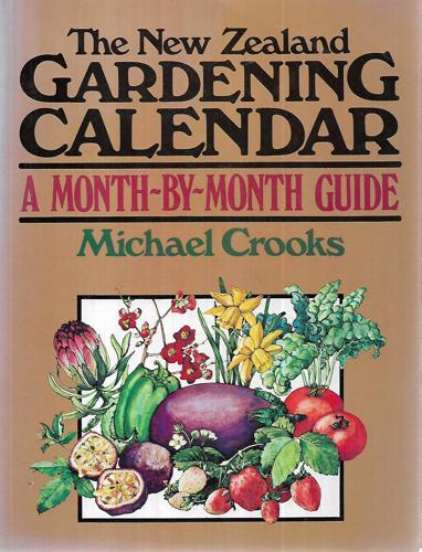 New Zealand Gardening Calendar: A Month-By-Month Guide by Michael Crooks