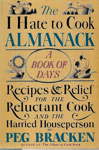 The I Hate To Cook Almanack: A Book Of Days- Recipes & Relief For The Reluctant Cook And The Harried Houseperson by Peg Bracken