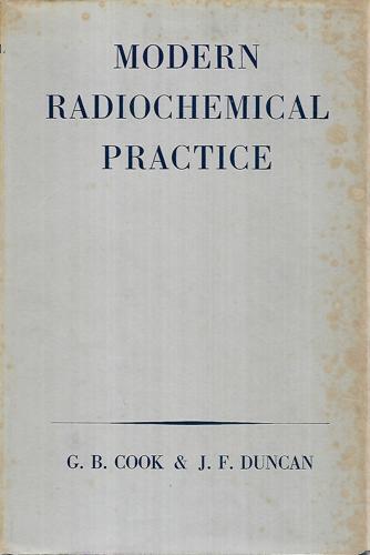 Modern Radiochemical Practice by G. B. Cook and J. F. Duncan