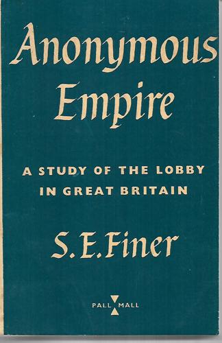 Anonymous Empire: A Study Of The Lobby In Great Britain by S. E. Finer