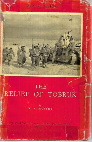The Relief Of Tobruk (Official History of New Zealand in the Second World War 1939-45) by W. E. Murphy