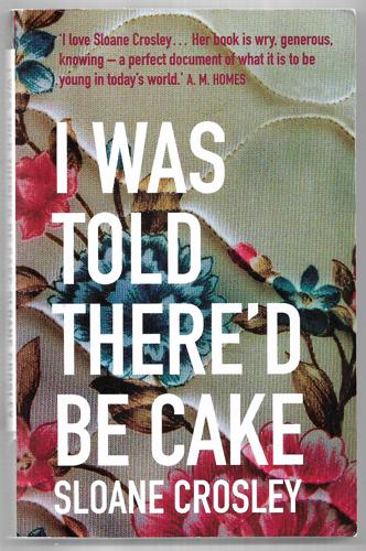 I Was Told There'd Be Cake: Essays by Sloane Crosley