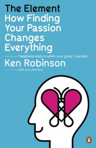 The Element: How Finding Your Passion Changes Everything by Lou Aronica and Ken Robinson