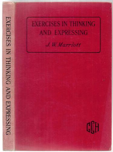 Exercises In Thinking And Expressing For Use In Day Schools, Evening Schools, Adult Classes, Etc by James William Marriott