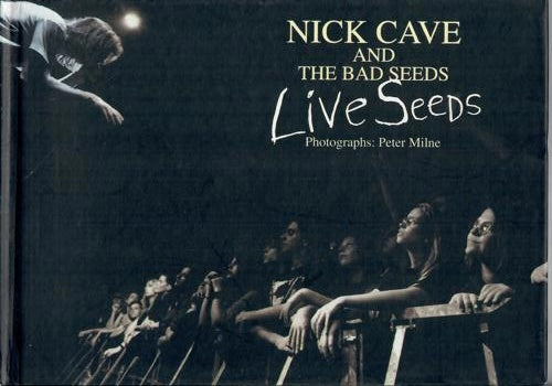 Nick Cave And The Bad Seeds: Live Seeds by Peter Milne