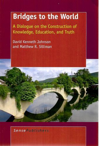 Bridges To The World: A Dialogue On The Construction Of Knowledge, Education, And Truth by David Kenneth Johnson and Matthew R. Silliman