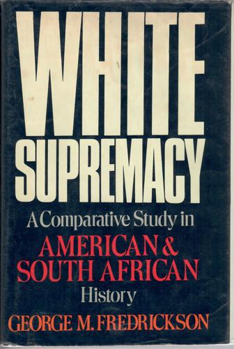 White Supremacy: A Comparative Study Of American And South African History by George M. Fredrickson