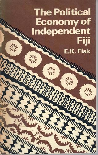 The Political Economy of Independent Fiji by E. K. Fisk