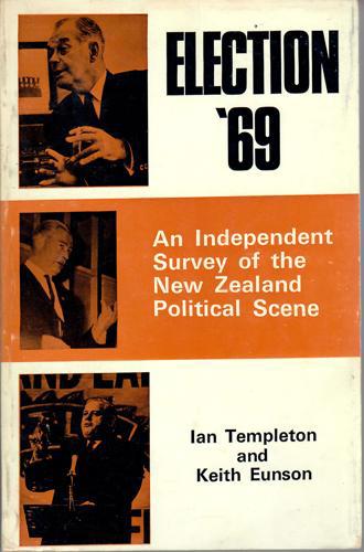 Election '69: An Independent Survey Of The New Zealand Political Scene by Keith Eunson and Ian Templeton