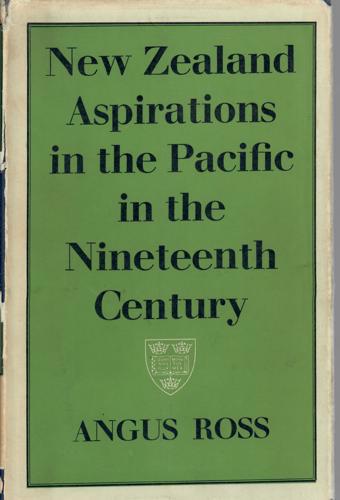 New Zealand Aspirations In The Pacific In The Nineteenth Century by Angus Ross