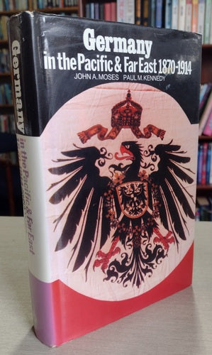Germany In The Pacific And Far East, 1870-1914 by Paul M. Kennedy and John Anthony Moses