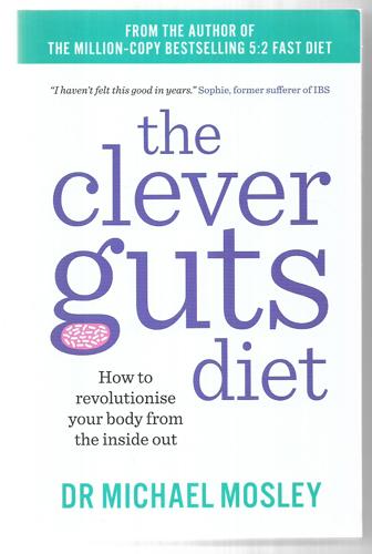 The Clever Guts Diet: How to revolutionise your body from the inside out by Michael Mosley