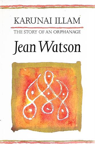 Karunai Illam: The Story Of An Orphanage by Jean Watson