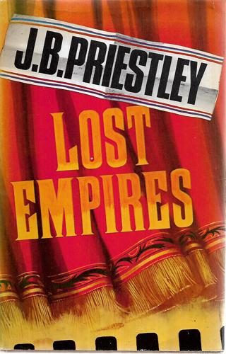 Lost Empires: Being Richard Herncastle's Account Of His Life On The Variety Stage From November 1913 To August 1914 Together With A Prologue And Epilogue by J. B. Priestley