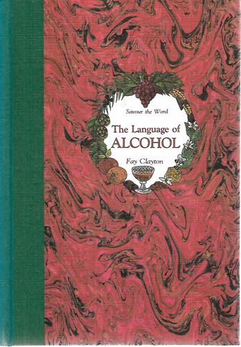 The Language Of Alcohol: Savour The Word by Fay Clayton and Anna Rogers