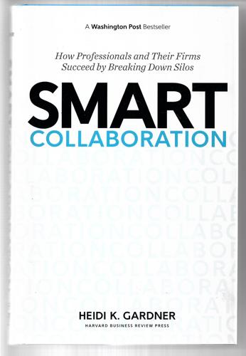 Smart Collaboration: How Professionals And Their Firms Succeed By Breaking Down Silos by Heidi K. Gardner