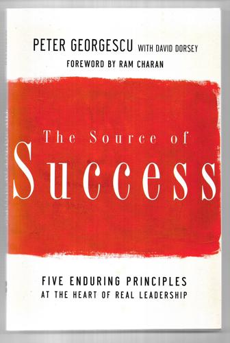 The Source Of Success: Five Enduring Principles At The Heart Of Real Leadership by Peter Georgescu