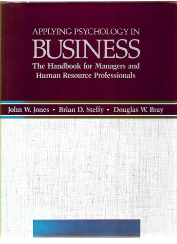Applying Psychology In Business: The Handbook For Managers And Human Resource Professionals by Douglas Weston Bray and John Walter Jones and Brian D. Steffy