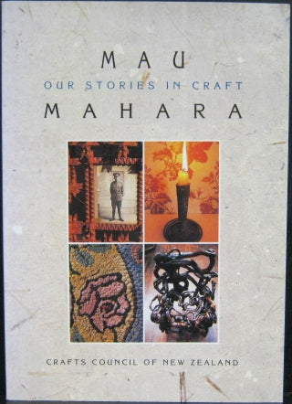 Mau Mahara - Our Stories in Craft Our Stories in Craft; Based on the Exhibition ... Organised By the Crafts Council of New Zealand