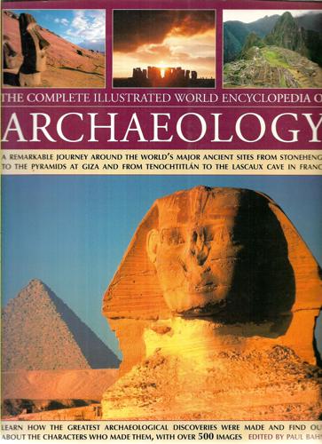 The Complete Illustrated World Encyclopedia Of Archaeology A Remarkable Journey Around The World's Major Ancient Sites From Stonehenge To The Pyramids At Giza And From Tenochtitlan To Lascaux Cave In France