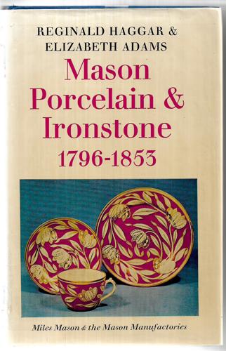 Mason Porcelain And Ironstone 1796-1853: Miles Mason And The Mason Manufactories by B. Elizabeth Adams and Reginald George Haggar