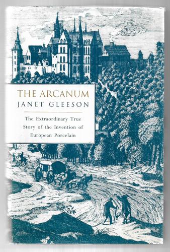 The Arcanum: Extraordinary True Story Of The Invention Of European Porcelain by Janet Gleeson