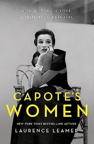 Capote's Women A True Story Of Love, Ambition And Betrayal by Laurence Leamer