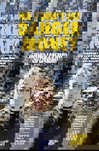 No, I Don't Get Danger Money. Confessions Of An Accidental War Correspondent by Lisette Reymer