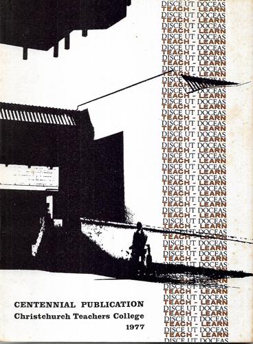 Christchurch Teachers College Centennial Publication by Christchurch College of Education