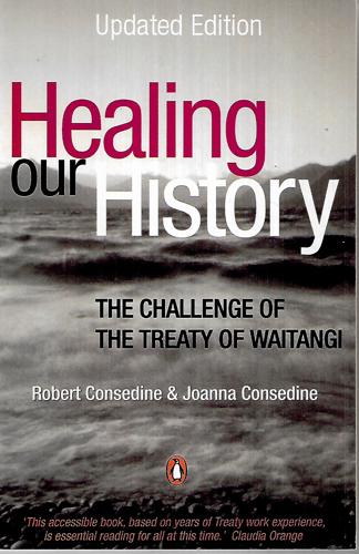 Healing Our History: The Challenge Of The Treaty Of Waitangi by Bob Consedine and Joanna Consedine