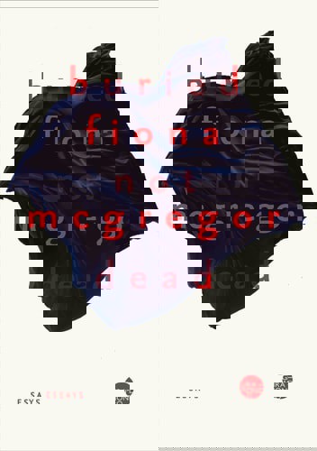 Buried Not Dead: Essays by Fiona McGregor