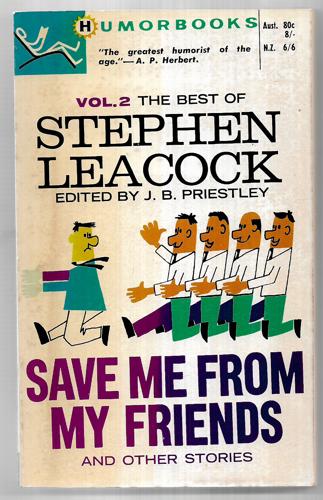 Save Me From My Friends And Other Stories: Being The Second Of Two Parts Of The Best Of Stephen Leacock by Stephen Leacock