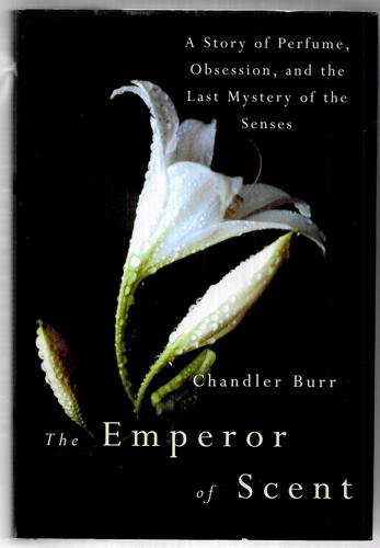The Emperor Of Scent: A Story Of Perfume, Obsession, And The Last Mystery Of The Senses by Chandler Burr
