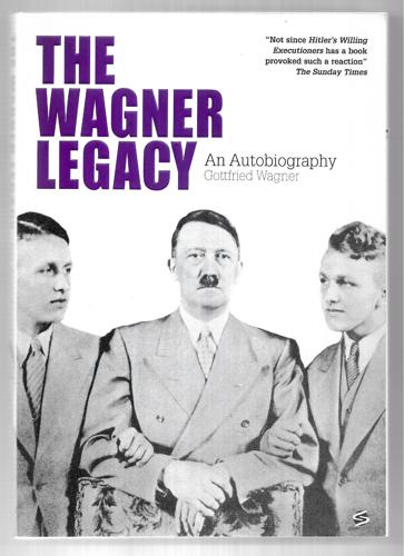 The Wagner Legacy: An Autobiography by Gottfried Wagner