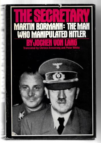 The Secretary: Martin Bormann, The Man Who Manipulated Hitler by Claus Sibyll and Jochen von Lang