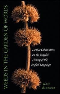 Weeds in the Garden of Words: Further Observations of the Tangled History of the English Language by Kate Burridge