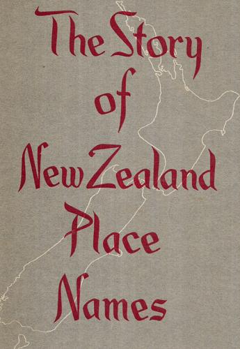 The Story of New Zealand Place Names  by A. W. Reed
