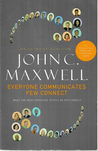 Everyone Communicates, Few Connect What The Most Effective People Do Differently by John C. Maxwell