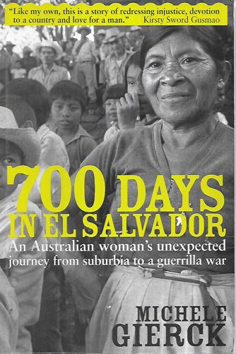 700 Days In El Salvador An Australian Woman's Unexpected Journey From Suburbia To A Guerrilla War by Michele Gierck