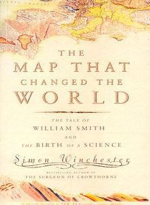 The Map That Changed the World: the Tale of William Smith And the Birth of a Science by Simon Winchester