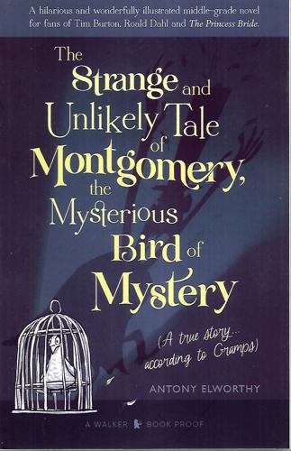 The Strange And Unlikely Tale Of Montgomery, The Mysterious Bird Of Mystery: (A True Story … According To Gramps) by Antony Elworthy