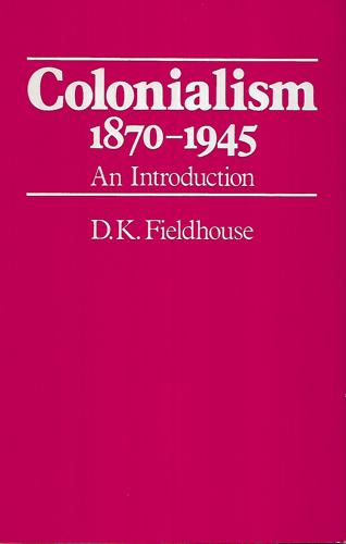 Colonialism 1870-1945: An Introduction by D. K. Fieldhouse