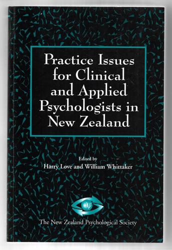Practice Issues For Clinical And Applied Psychologists In New Zealand by Harry Love and William Whittaker