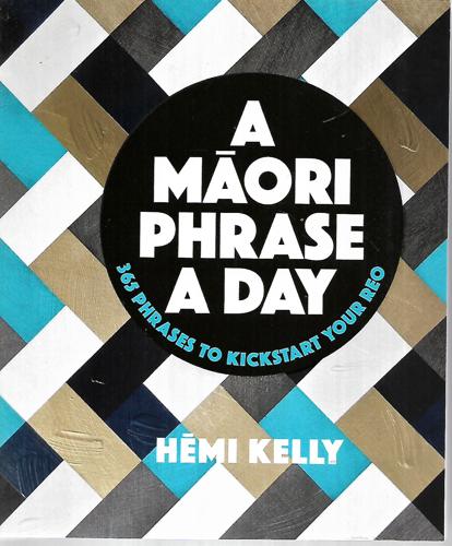 A Maori Phrase A Day: 365 Phrases To Kickstart Your Reo by Kelly Hemi